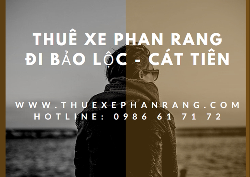 Thuê xe ô tô đón Phan Rang Ninh Thuận đi Bảo Lộc - Cát Tiên giá rẻ