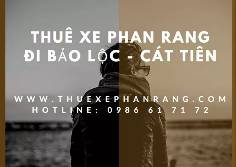 Thuê xe ô tô đón Phan Rang Ninh Thuận đi Bảo Lộc - Cát Tiên giá rẻ