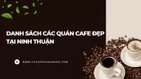 Danh sách địa điểm các quán Cafe tại Phan Rang Ninh Thuận cũ - Nay thuộc Khánh Hòa