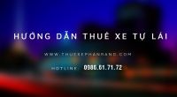 Hướng dẫn thuê xe tự lái khi đến với Thuê Xe Du Lịch Phan Rang Ninh Thuận